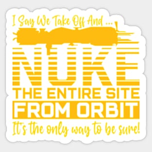 Funny i say we take off and nuke the entire site from orbit. it’s the only way to be sure Sticker